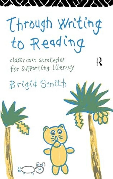 Through Writing To Reading: Classroom Strategies For Supporting Literacy-..