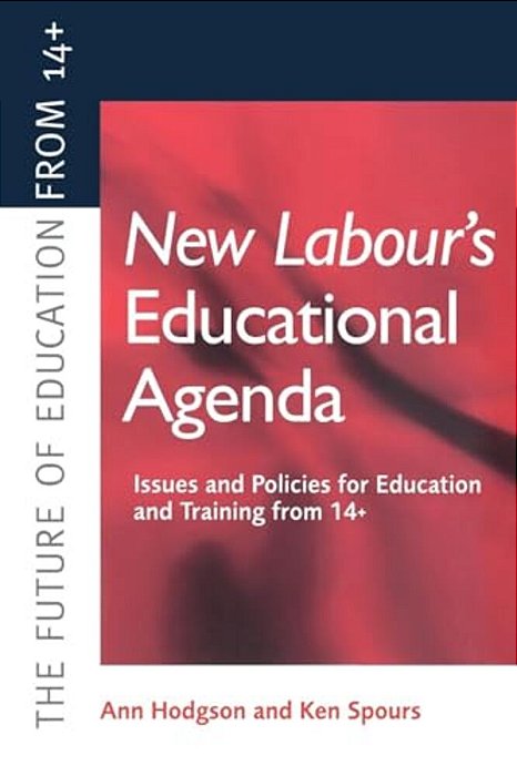 New Labour's New Educational Agenda: Issues And Policies For Education And Training At 14+-..