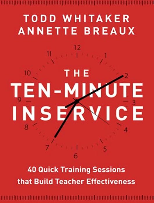 The Ten-Minute Inservice: 40 Quick Training Sessions That Build Teacher Effectiveness-..