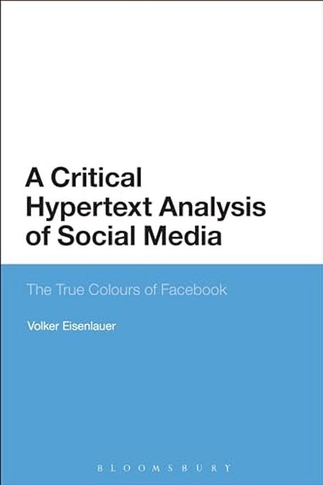 A Critical Hypertext Analysis Of Social Media: The True Colours Of Facebook-..