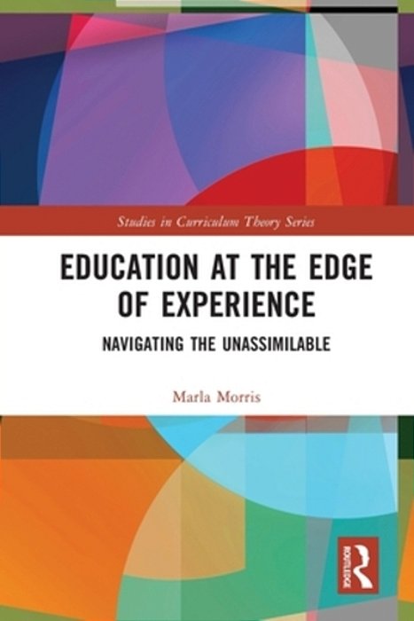 Education At The Edge Of Experience: Navigating The Unassimilable-..