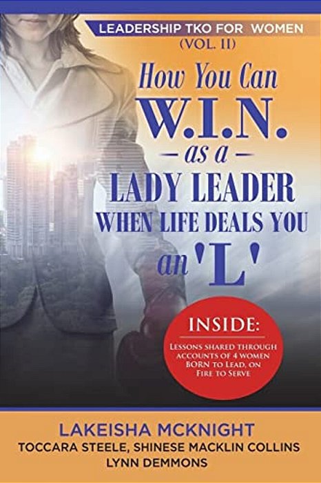 Leadership Tko For Women: How You Can W. I. N. As A Lady Leader When Life Deals You An 'L;-..