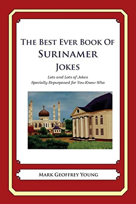The Best Ever Book Of Surinamer Jokes: Lots And Lots Of Jokes Specially Repurposed For You-Know-who-..