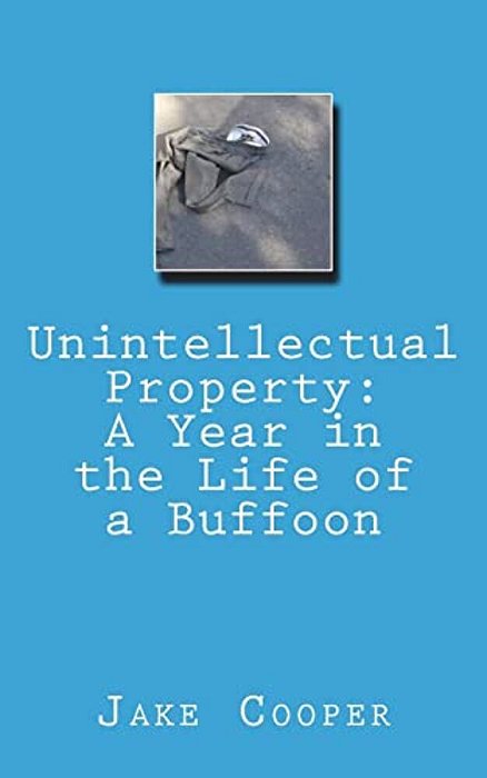 Unintellectual Property: A Year In The Life Of A Buffoon-..