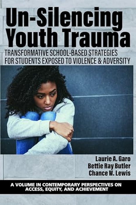 Un-Silencing Youth Trauma: Transformative School-Based Strategies For Students Exposed To Violence & Adversity-..