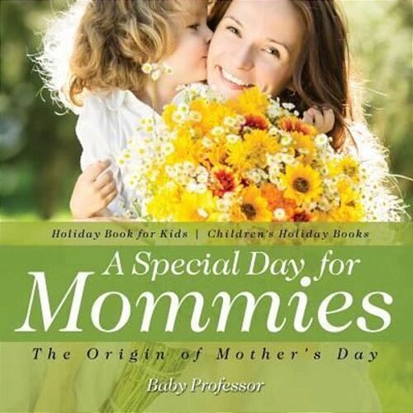 A Special Day For Mommies: The Origin Of Mother's Day - Holiday Book For Kids Children's Holiday Books-..