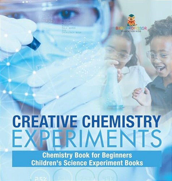 Creative Chemistry Experiments - Chemistry Book For Beginners Children's Science Experiment Books-..