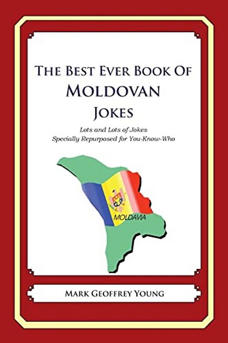 The Best Ever Book Of Moldovan Jokes: Lots And Lots Of Jokes Specially Repurposed For You-Know-who-..