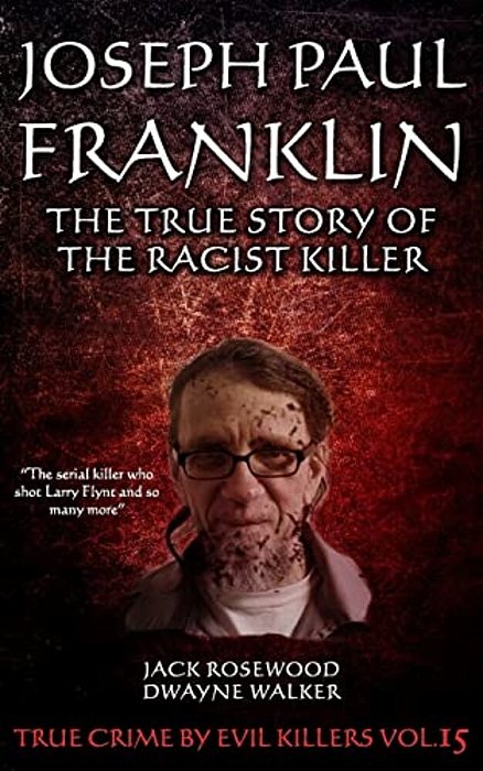 Joseph Paul Franklin: The True Story Of The Racist Killer: Historical Serial Killers And Murderers-..