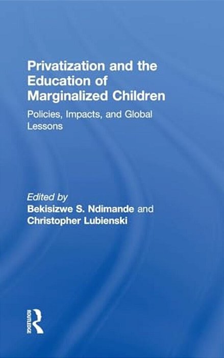 Privatization And The Education Of Marginalized Children: Policies, Impacts And Global Lessons-..