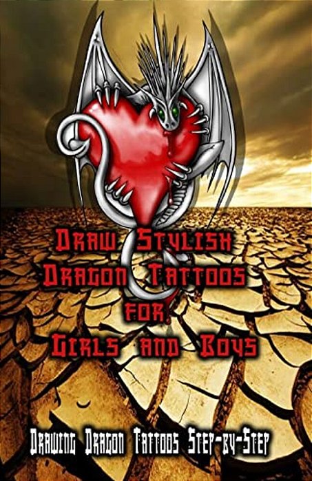 Draw Stylish Dragon Tattoos For Girls And Boys: Drawing Dragon Tattoos Step-By-step-..