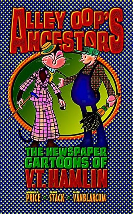 Alley Oop's Ancestors: The Newspaper Cartoons Of V. T. Hamlin-..