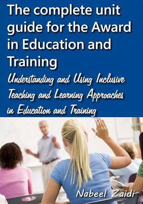 The Complete Unit Guide For The Award In Education And Training: Understanding And Using Inclusive Teaching And Learning Approaches In Education And T-..