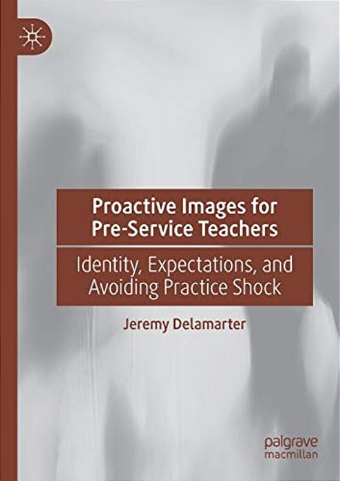 Proactive Images For Pre-Service Teachers: Identity, Expectations, And Avoiding Practice Shock-..
