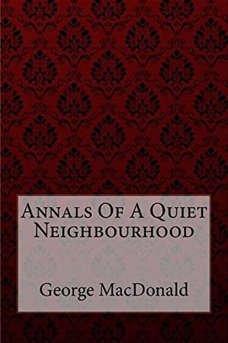 Annals Of A Quiet Neighbourhood George Macdonald-..