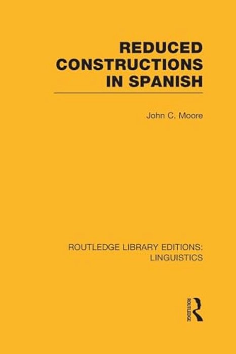 Reduced Constructions In Spanish (Rle Linguistics E: Indo-European Linguistics)-..
