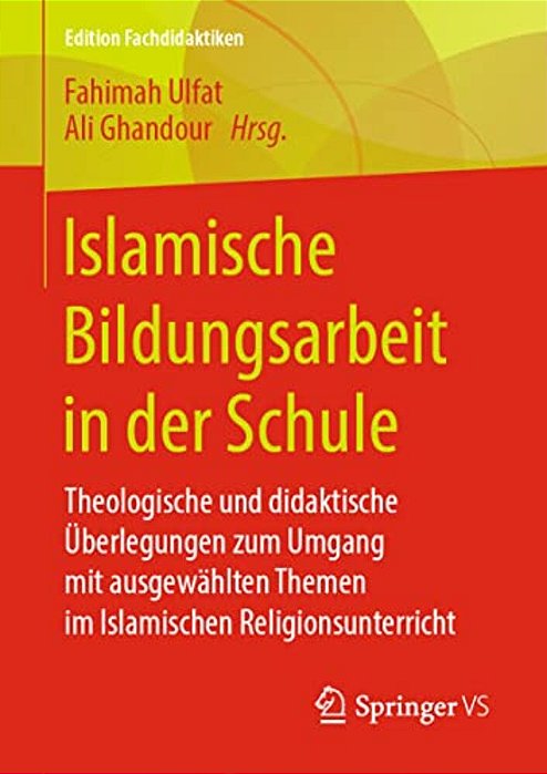 Islamische Bildungsarbeit In Der Schule: Theologische Und Didaktische Überlegungen Zum Umgang Mit Ausgewählten Themen Im Islamischen Religionsunterric-..