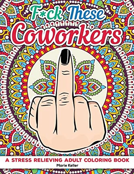 Fuck These Coworkers: A Stress Relieving Adult Coloring Book-..