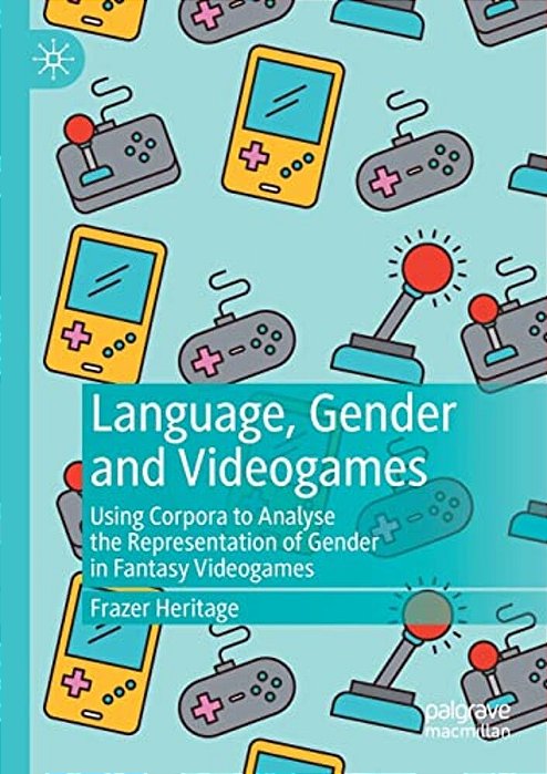 Language, Gender And Videogames: Using Corpora To Analyse The Representation Of Gender In Fantasy Videogames-..