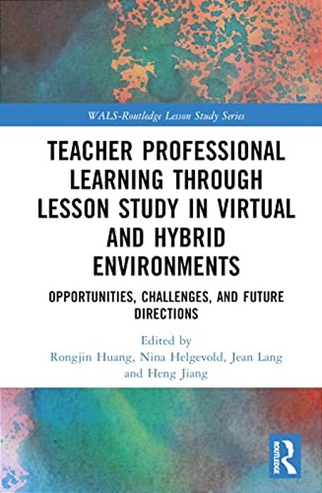 Teacher Professional Learning Through Lesson Study In Virtual And Hybrid Environments: Opportunities, Challenges, And Future Directions-..