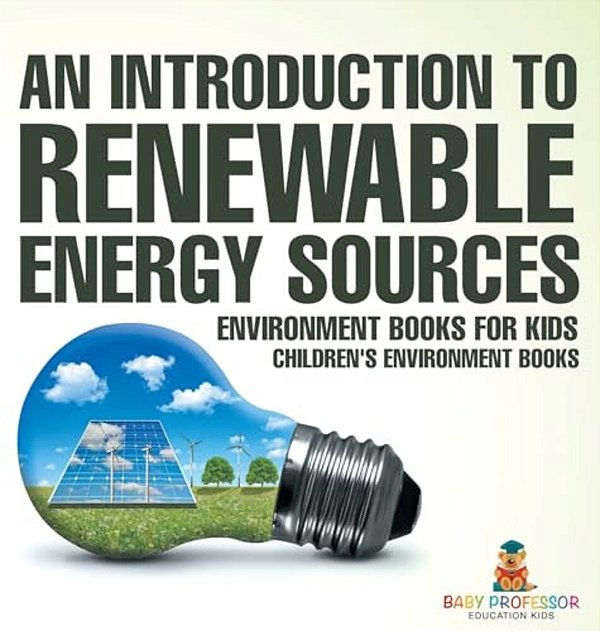 An Introduction To Renewable Energy Sources: Environment Books For Kids Children's Environment Books-..