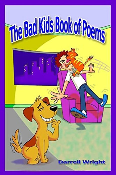The Bad Kids Book Of Poems (B&w Illustrated): Cautionary Verse For Morals, Manners, And Not Being Stupid-..