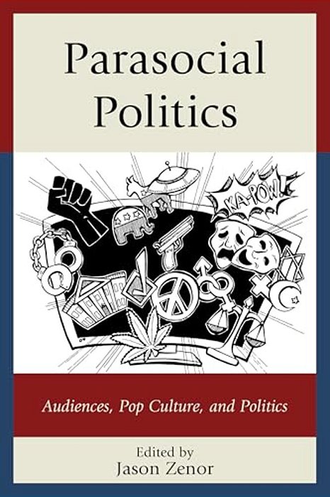 Parasocial Politics: Audiences, Pop Culture, And Politics-..