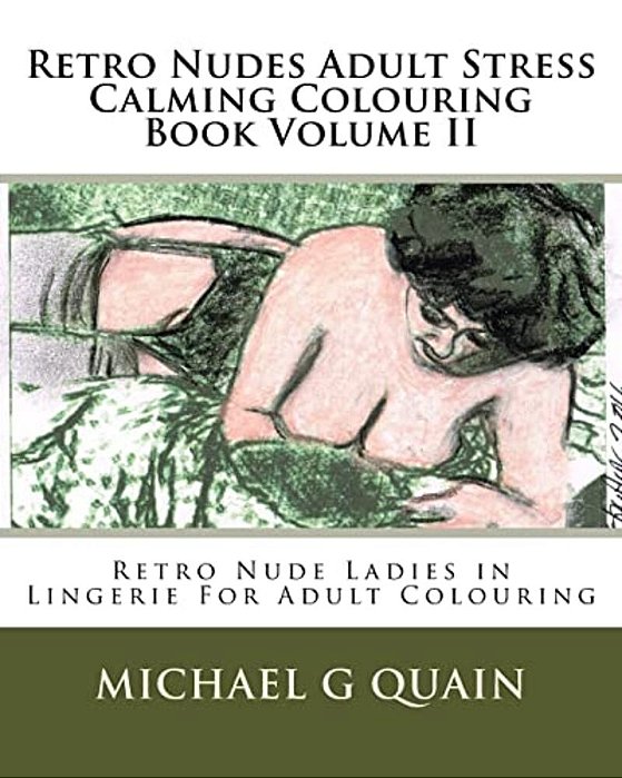 Retro Nudes Adult Stress Calming Colouring Book Volume II: Retro Nude Ladies In Lingerie For Adult Colouring-..