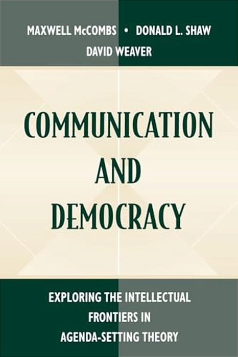 Communication And Democracy: Exploring The Intellectual Frontiers In Agenda-Setting Theory-..