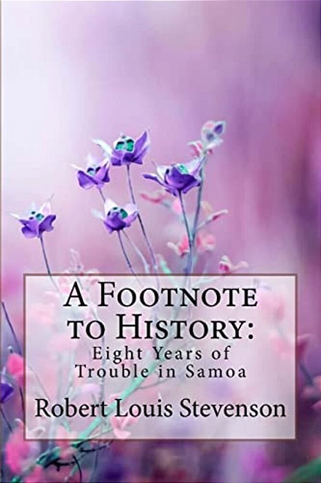 A Footnote To History: Eight Years Of Trouble In Samoa Robert Louis Stevenson-..
