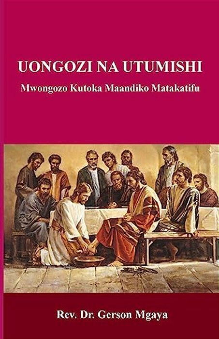 Uongozi Na Utumishi: Mwongozo Kutoka Maandiko Matakatifu-..