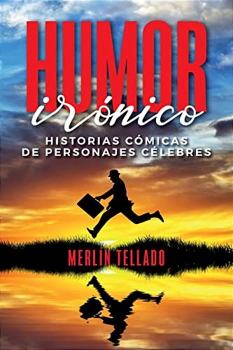 Humor Irónico: Historias Cómicas De Personajes Célebres-..