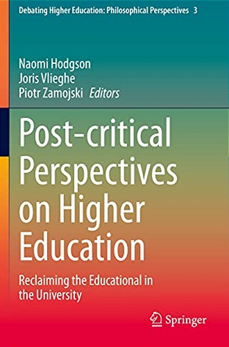 Post-Critical Perspectives On Higher Education: Reclaiming The Educational In The University-..