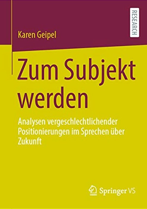 Zum Subjekt Werden: Analysen Vergeschlechtlichender Positionierungen Im Sprechen Über Zukunft-..