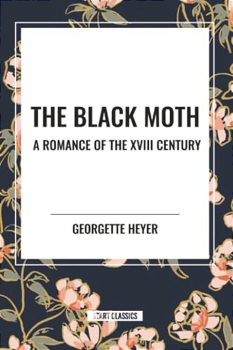 The Black Moth: A Romance Of The XVIII Century-..