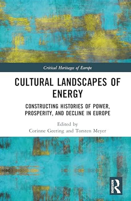 Cultural Landscapes Of Energy: Constructing Histories Of Power, Prosperity, And Decline In Europe-..