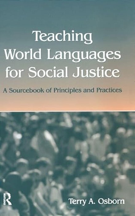 Teaching World Languages For Social Justice: A Sourcebook Of Principles And Practices-..
