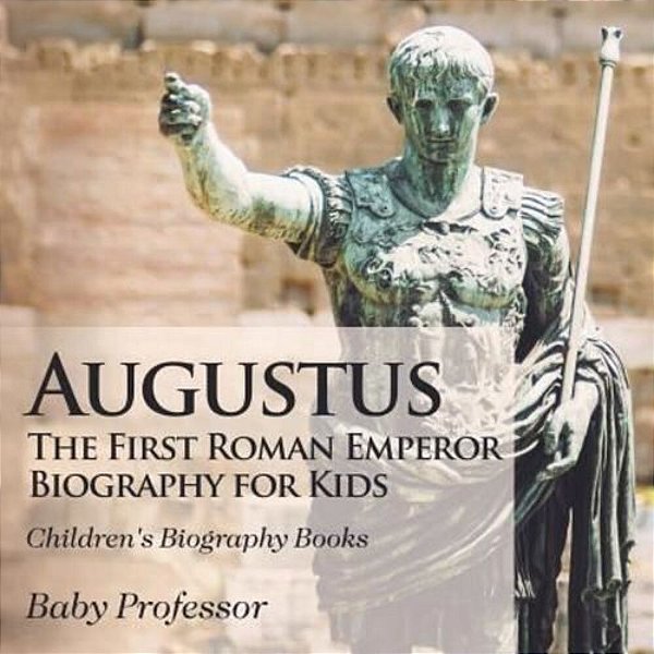Augustus: The First Roman Emperor - Biography For Kids Children's Biography Books-..