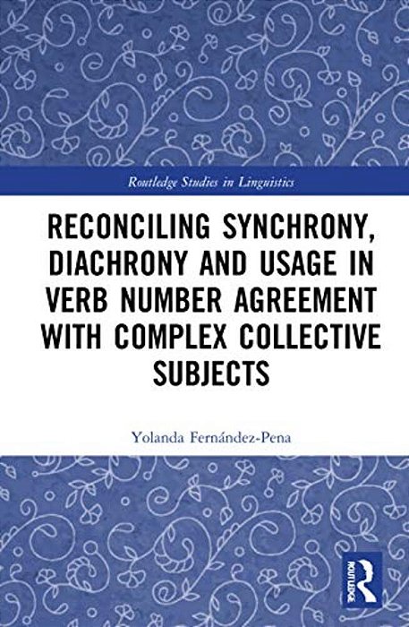 Reconciling Synchrony, Diachrony And Usage In Verb Number Agreement With Complex Collective Subjects-..