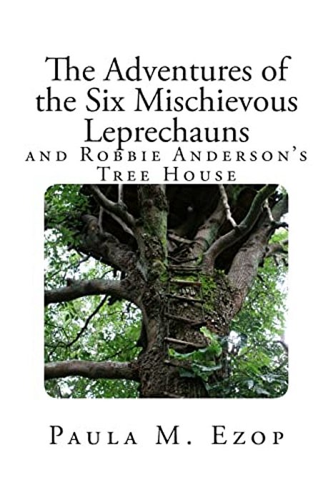 The Adventures Of The Six Mischievous Leprechauns: And Robbie Anderson's Tree House-..