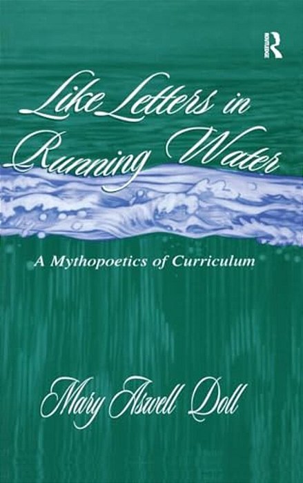 Like Letters In Running Water: A Mythopoetics Of Curriculum-..