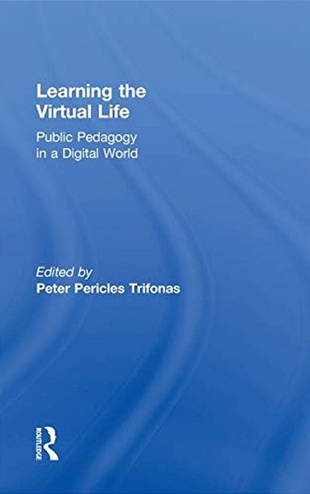 Learning The Virtual Life: Public Pedagogy In A Digital World-..