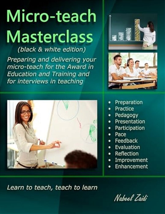 Micro-Teach Masterclass (Black & White Edition): Preparing And Delivering Your Micro-Teach For The Award In Education And Training And For Interviews-..