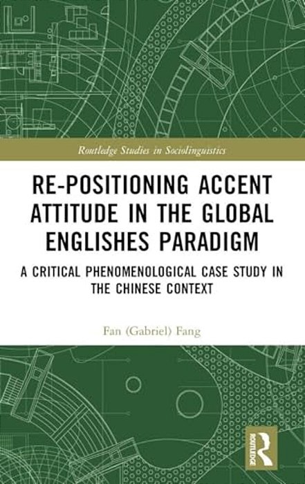 Re-Positioning Accent Attitude In The Global Englishes Paradigm: A Critical Phenomenological Case Study In The Chinese Context-..