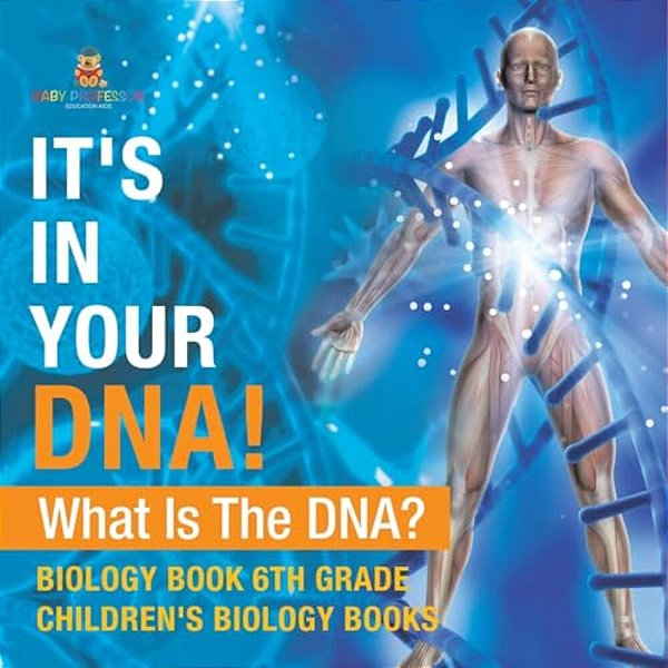 It's In Your Dna! What Is Dna? - Biology Book 6Th Grade Children's Biology Books-..