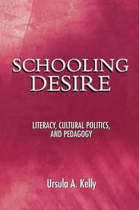 Schooling Desire: Literacy, Cultural Politics, And Pedagogy-..