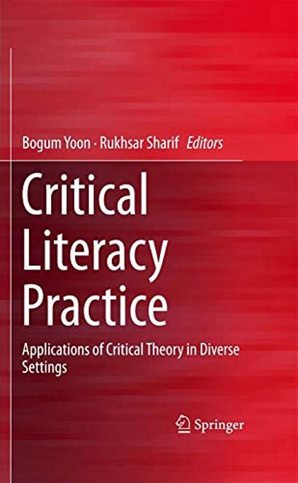 Critical Literacy Practice: Applications Of Critical Theory In Diverse Settings-..