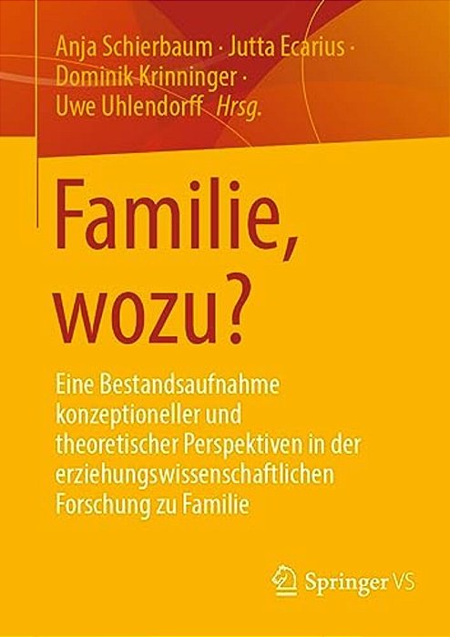 Familie, Wozu?: Eine Bestandsaufnahme Konzeptioneller Und Theoretischer Perspektiven In Der Erziehungswissenschaftlichen Forschung Zu Familie-..