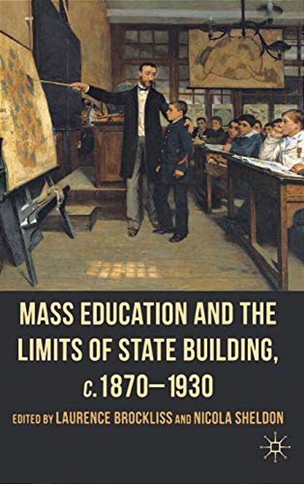 Mass Education And The Limits Of State Building, C.1870-1930-..