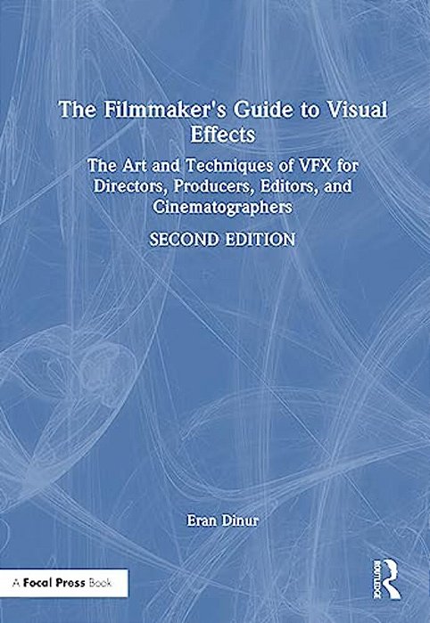 The Filmmaker's Guide To Visual Effects: The Art And Techniques Of Vfx For Directors, Producers, Editors And Cinematographers-..
